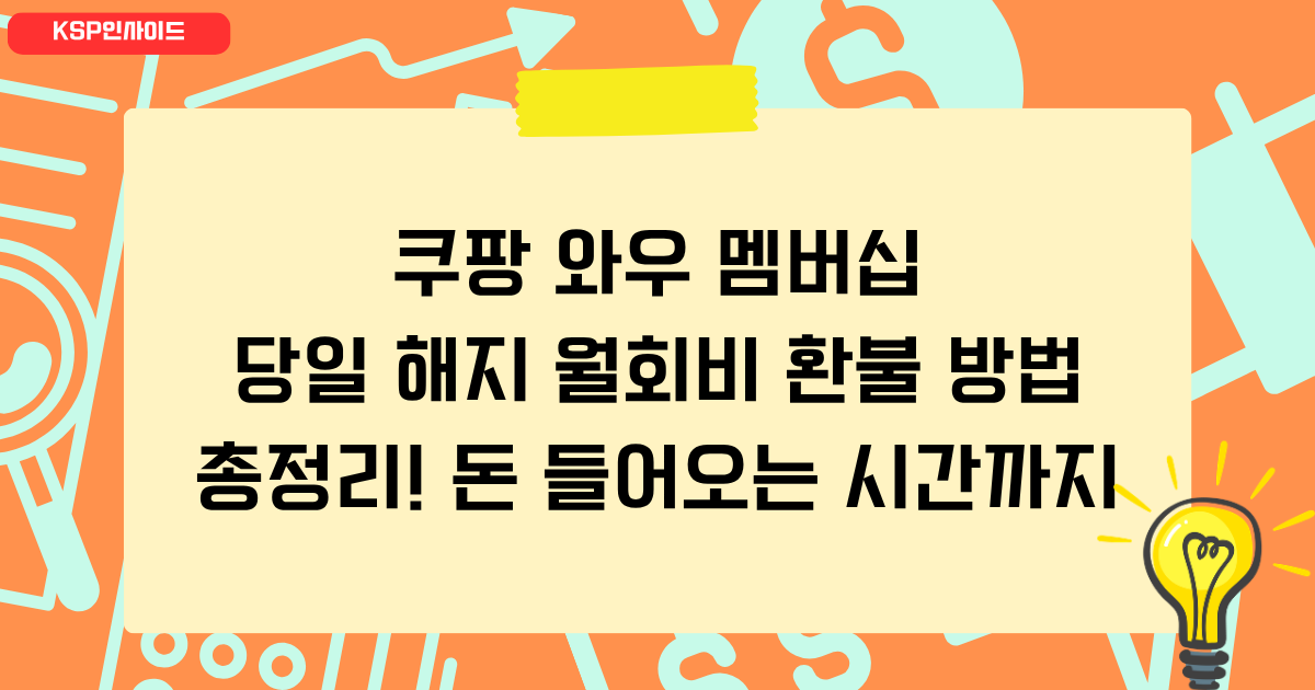 쿠팡 와우 멤버십 당일 해지 월회비 환불 방법 총정리! 돈 들어오는 시간까지